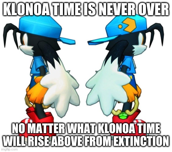 Klonoa forever in our hearts | KLONOA TIME IS NEVER OVER; NO MATTER WHAT KLONOA TIME WILL RISE ABOVE FROM EXTINCTION | image tagged in klonoa,namco,bandainamco,namcobandai,bamco,smashbroscontender | made w/ Imgflip meme maker