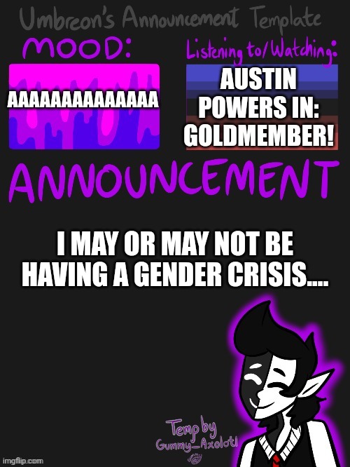 Is confusing.... | AUSTIN POWERS IN: GOLDMEMBER! AAAAAAAAAAAAAA; I MAY OR MAY NOT BE HAVING A GENDER CRISIS.... | image tagged in umbreons gummy template | made w/ Imgflip meme maker
