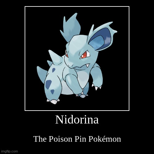 bigger and badder | Nidorina | The Poison Pin Pokémon | image tagged in funny,demotivationals | made w/ Imgflip demotivational maker