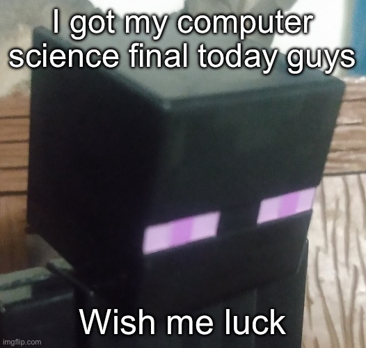 tall black man | I got my computer science final today guys; Wish me luck | image tagged in tall black man | made w/ Imgflip meme maker