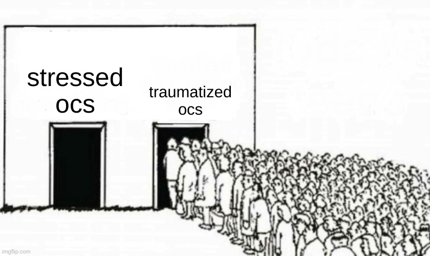 Two doors crowd | traumatized ocs; stressed ocs | image tagged in two doors crowd | made w/ Imgflip meme maker