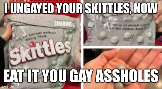 Yea | I UNGAYED YOUR SKITTLES, NOW; EAT IT YOU GAY ASSHOLES | made w/ Imgflip meme maker
