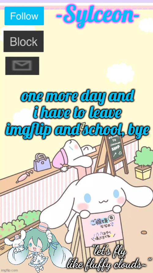 cinnamon | one more day and i have to leave imgflip and school, bye | image tagged in cinnamon | made w/ Imgflip meme maker