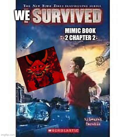 1 | WE; MIMIC BOOK 2 CHAPTER 2 | image tagged in i survived | made w/ Imgflip meme maker