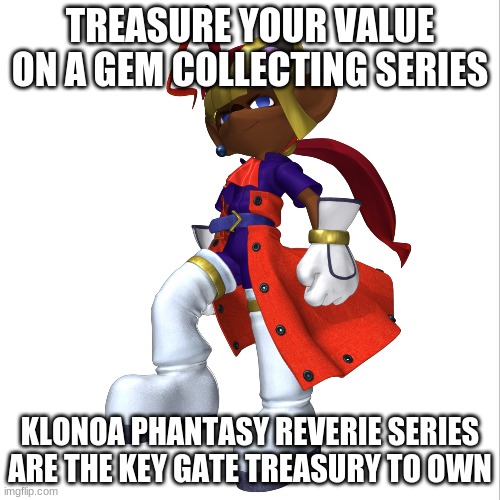 Your chance to claim & collect Klonoa games | TREASURE YOUR VALUE ON A GEM COLLECTING SERIES; KLONOA PHANTASY REVERIE SERIES ARE THE KEY GATE TREASURY TO OWN | image tagged in klonoa,namco,bandainamco,namcobandai,bamco,smashbroscontender | made w/ Imgflip meme maker