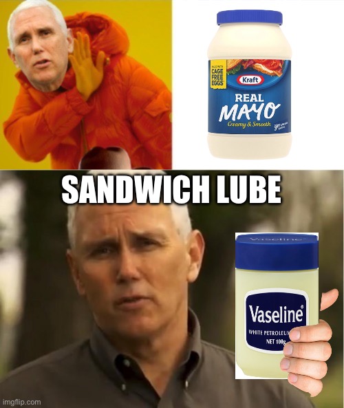 SANDWICH LUBE | image tagged in mike pence hotline bling,mike pence | made w/ Imgflip meme maker