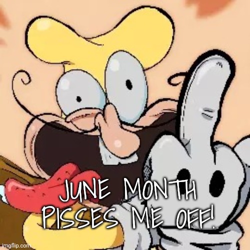 Fuck you | JUNE MONTH PISSES ME OFF! | image tagged in fuck you | made w/ Imgflip meme maker