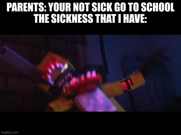 I hate it when this happens in | PARENTS: YOUR NOT SICK GO TO SCHOOL; THE SICKNESS THAT I HAVE: | image tagged in sick | made w/ Imgflip meme maker