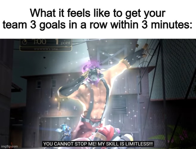 I'm unstoppable >:D | What it feels like to get your team 3 goals in a row within 3 minutes: | image tagged in you cannot stop me | made w/ Imgflip meme maker