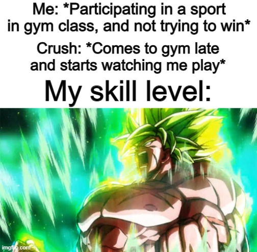 Actually tho XD | Me: *Participating in a sport in gym class, and not trying to win*; Crush: *Comes to gym late and starts watching me play*; My skill level: | image tagged in sports | made w/ Imgflip meme maker