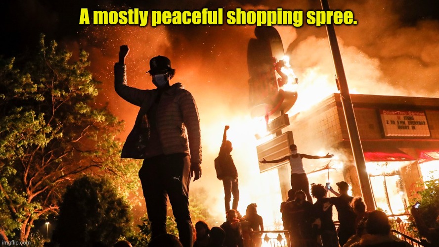 BLM Riots | A mostly peaceful shopping spree. | image tagged in blm riots | made w/ Imgflip meme maker