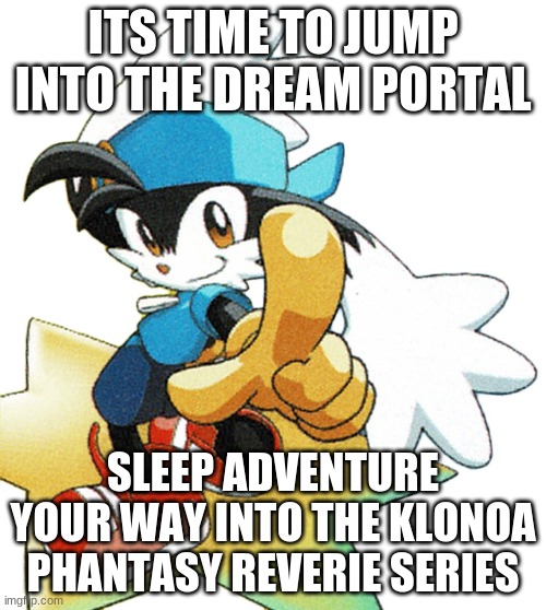 A well determined fate to cross | ITS TIME TO JUMP INTO THE DREAM PORTAL; SLEEP ADVENTURE YOUR WAY INTO THE KLONOA PHANTASY REVERIE SERIES | image tagged in klonoa,namco,bandainamco,namcobandai,bamco,smashbroscontender | made w/ Imgflip meme maker