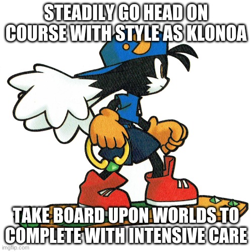 The Klonoa games is a great investment value | STEADILY GO HEAD ON COURSE WITH STYLE AS KLONOA; TAKE BOARD UPON WORLDS TO COMPLETE WITH INTENSIVE CARE | image tagged in klonoa,namco,bandainamco,namcobandai,bamco,smashbroscontender | made w/ Imgflip meme maker