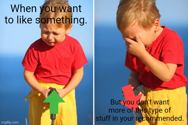 When want like but no want more | When you want to like something. But you don't want more of this type of stuff in your recommended. | image tagged in crying kid with gun | made w/ Imgflip meme maker