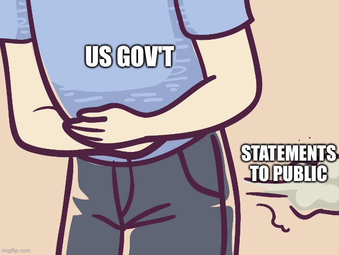 STATEMENTS TO PUBLIC; US GOV'T | image tagged in memes | made w/ Imgflip meme maker