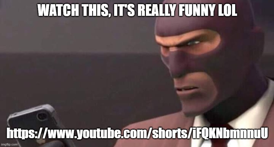 tf2 spy looking at phone | WATCH THIS, IT'S REALLY FUNNY LOL; https://www.youtube.com/shorts/iFQKNbmnnuU | image tagged in tf2 spy looking at phone | made w/ Imgflip meme maker