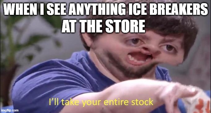 I'll take your entire stock | WHEN I SEE ANYTHING ICE BREAKERS; AT THE STORE | image tagged in i'll take your entire stock | made w/ Imgflip meme maker