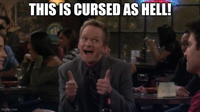 Barney Stinson Win Meme | THIS IS CURSED AS HELL! | image tagged in memes,barney stinson win | made w/ Imgflip meme maker