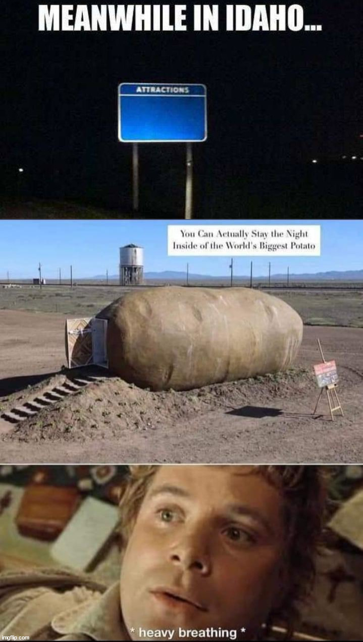 Only in Idaho | image tagged in idaho,potatoes | made w/ Imgflip meme maker