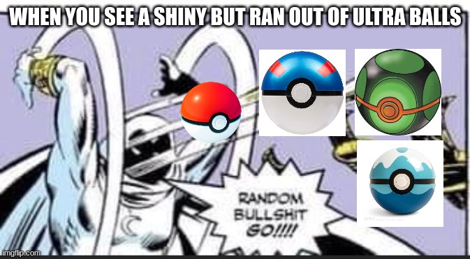 pokemon | WHEN YOU SEE A SHINY BUT RAN OUT OF ULTRA BALLS | image tagged in random bullshit go | made w/ Imgflip meme maker