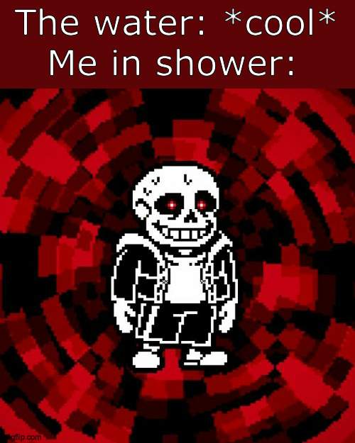 im like showering rn (dont ask) | Me in shower:; The water: *cool* | image tagged in sans undertale,call of the void,one left | made w/ Imgflip meme maker