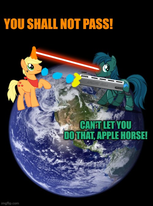 earth | YOU SHALL NOT PASS! CAN'T LET YOU DO THAT, APPLE HORSE! | image tagged in earth | made w/ Imgflip meme maker