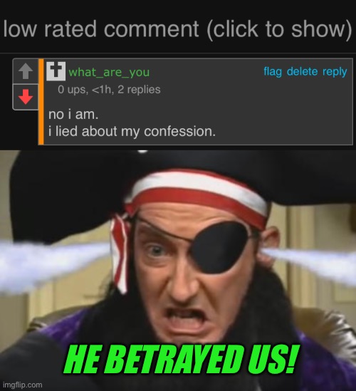 And at this point. He doesn’t even act like who_am_i whatsoever. | HE BETRAYED US! | image tagged in low rated comment dark mode version,patchy the pirate betrayed us,low rated comment,imgflip,memes | made w/ Imgflip meme maker