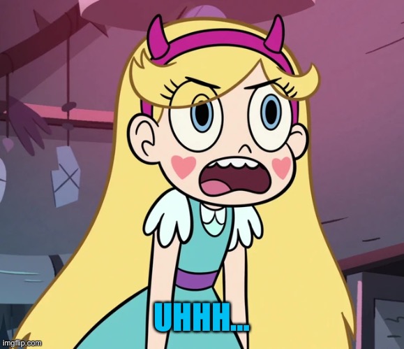 Star Butterfly frustrated | UHHH… | image tagged in star butterfly frustrated | made w/ Imgflip meme maker