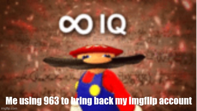I'm back from the dead waffle. (Waffle Note: HE BACK) | Me using 963 to bring back my imgflip account | image tagged in infinite iq,i'm back for summer | made w/ Imgflip meme maker