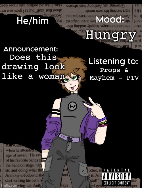 Be honest. | Hungry; Props & Mayhem - PTV; Does this drawing look like a woman | image tagged in new announcement temp | made w/ Imgflip meme maker