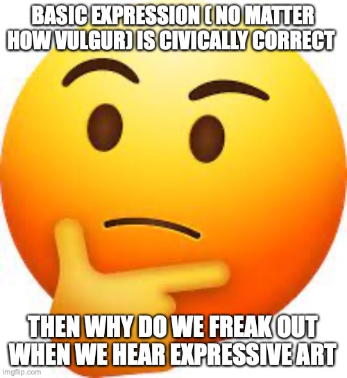 CIVIL RIGHTS | BASIC EXPRESSION ( NO MATTER HOW VULGUR) IS CIVICALLY CORRECT; THEN WHY DO WE FREAK OUT WHEN WE HEAR EXPRESSIVE ART | image tagged in smart | made w/ Imgflip meme maker