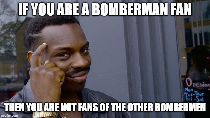 Thought of making this meme for a while... | IF YOU ARE A BOMBERMAN FAN; THEN YOU ARE NOT FANS OF THE OTHER BOMBERMEN | image tagged in memes,roll safe think about it,bomberman | made w/ Imgflip meme maker