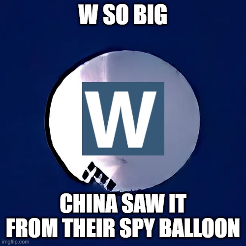 W so big China saw it from their spy balloon | image tagged in w so big china saw it from their spy balloon | made w/ Imgflip meme maker