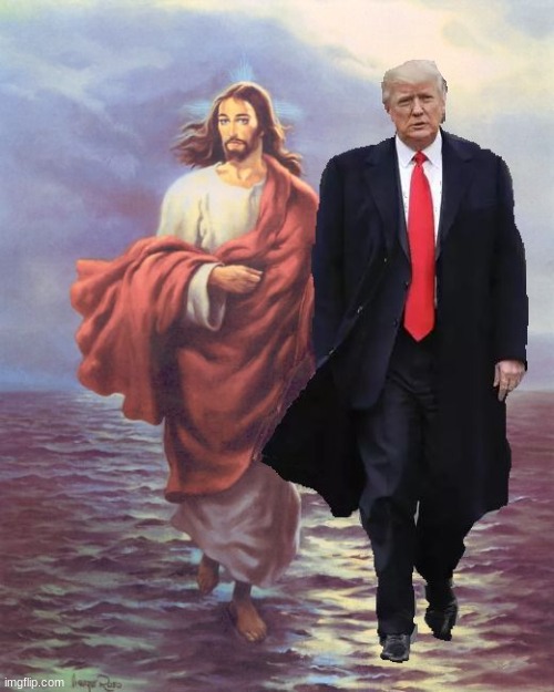 Jesus and Trump Walk on Water | image tagged in jesus and trump walk on water | made w/ Imgflip meme maker