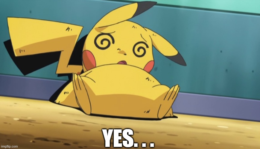 Dizzy Pikachu | YES. . . | image tagged in dizzy pikachu | made w/ Imgflip meme maker