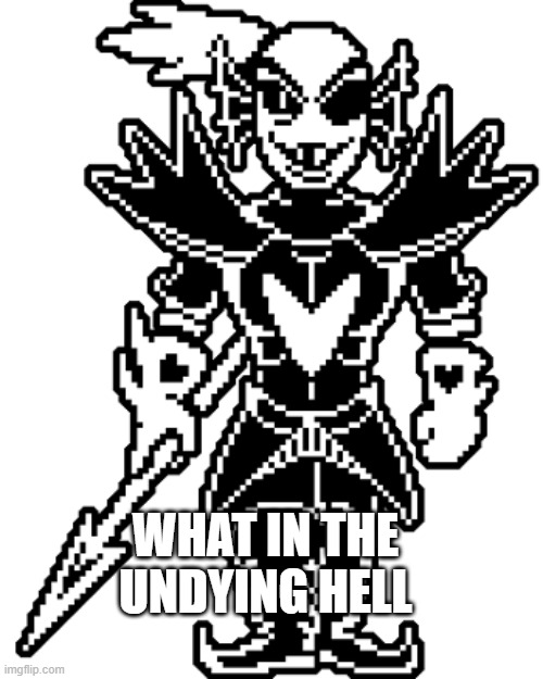 WHAT IN THE UNDYING HELL | made w/ Imgflip meme maker