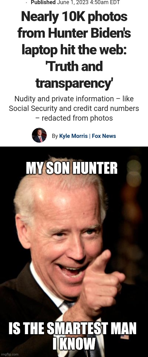 Show Me Da Money | MY SON HUNTER; IS THE SMARTEST MAN
 I KNOW | image tagged in memes,smilin biden,liberals,leftists,hunter,democrats | made w/ Imgflip meme maker