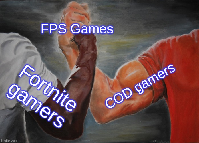 Gamers agreeing | FPS Games; COD gamers; Fortnite gamers | image tagged in memes,epic handshake | made w/ Imgflip meme maker