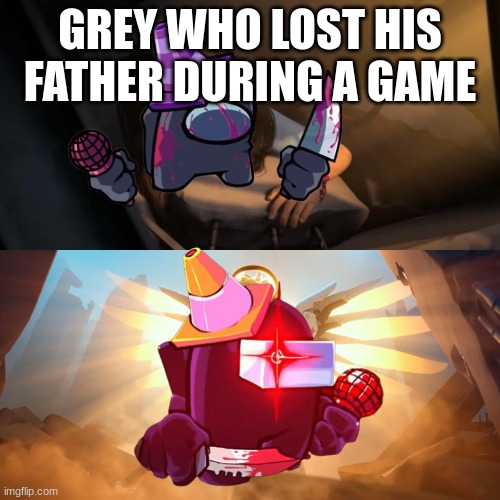 GREY WHO LOST HIS FATHER DURING A GAME | image tagged in memes,funny,gaming,friday night funkin,among us | made w/ Imgflip meme maker