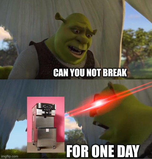Shrek For Five Minutes | CAN YOU NOT BREAK; FOR ONE DAY | image tagged in shrek for five minutes | made w/ Imgflip meme maker