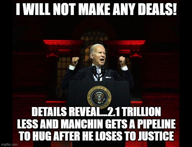 Dark Brandon budget cave | I WILL NOT MAKE ANY DEALS! DETAILS REVEAL...2.1 TRILLION LESS AND MANCHIN GETS A PIPELINE TO HUG AFTER HE LOSES TO JUSTICE | image tagged in dark brandon real | made w/ Imgflip meme maker