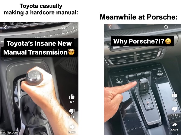Toyota taking the w | Toyota casually making a hardcore manual:; Meanwhile at Porsche: | image tagged in cars,toyota,porsche | made w/ Imgflip meme maker