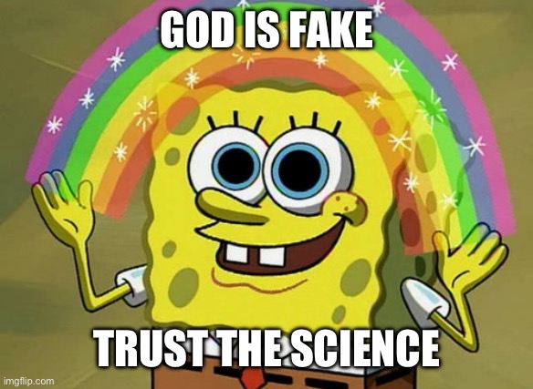 Imagination Spongebob Meme | GOD IS FAKE; TRUST THE SCIENCE | image tagged in memes,imagination spongebob | made w/ Imgflip meme maker