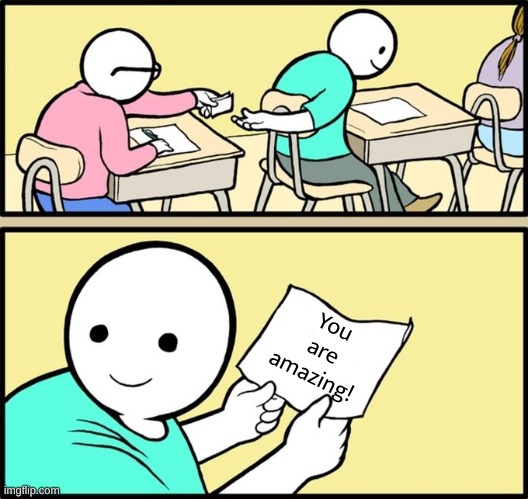 Wholesome note passing | You are amazing! | image tagged in wholesome note passing | made w/ Imgflip meme maker