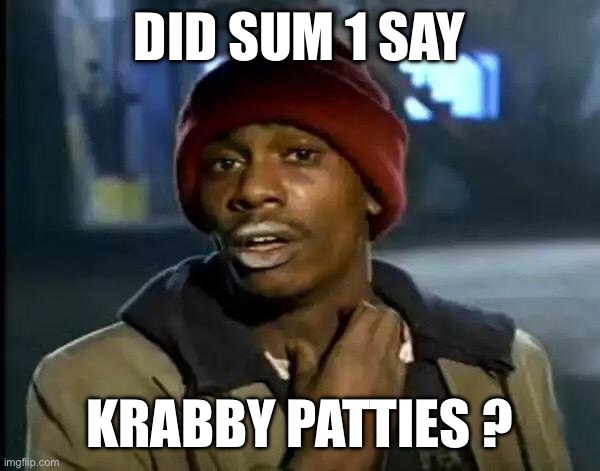 Y'all Got Any More Of That Meme | DID SUM 1 SAY; KRABBY PATTIES ? | image tagged in memes,y'all got any more of that | made w/ Imgflip meme maker