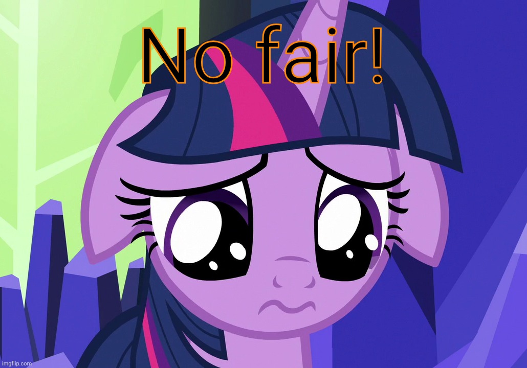 Sad Twilight (MLP) | No fair! | image tagged in sad twilight mlp | made w/ Imgflip meme maker