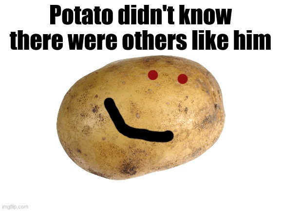 Potato didn't know there were others like him | made w/ Imgflip meme maker