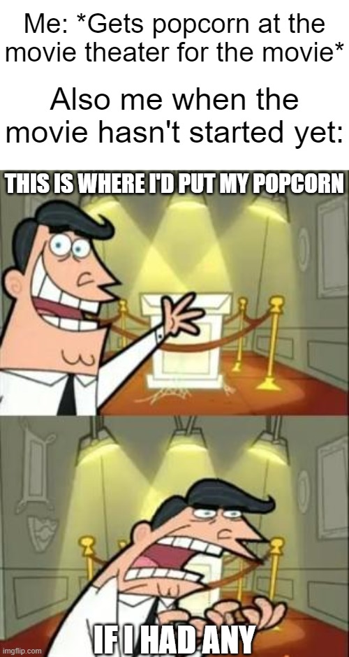 me at the movies be like | Me: *Gets popcorn at the movie theater for the movie*; Also me when the movie hasn't started yet:; THIS IS WHERE I'D PUT MY POPCORN; IF I HAD ANY | image tagged in memes,this is where i'd put my trophy if i had one,funny,you're probably not paying attention to the tags lol | made w/ Imgflip meme maker