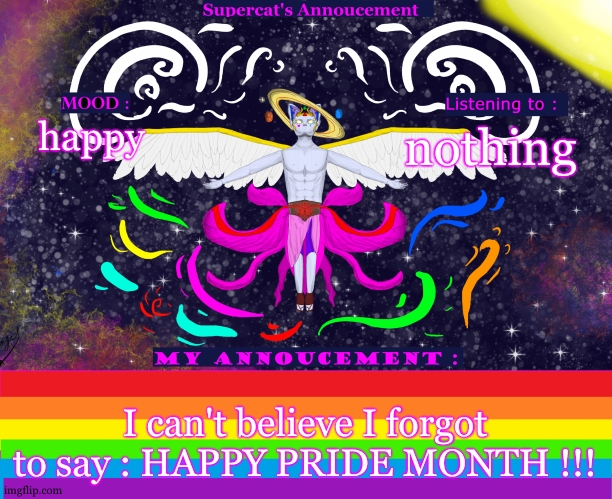 :) | nothing; happy; I can't believe I forgot to say : HAPPY PRIDE MONTH !!! | image tagged in supercat's annoucement template,pride month,lgbtq | made w/ Imgflip meme maker