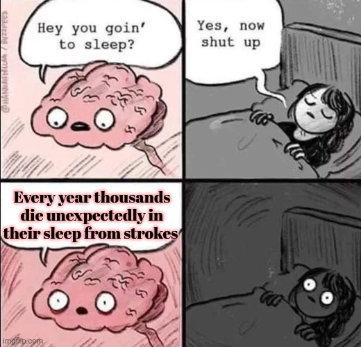 No this is not ok | Every year thousands die unexpectedly in their sleep from strokes | image tagged in waking up brain,brain,no,this is not okie dokie | made w/ Imgflip meme maker